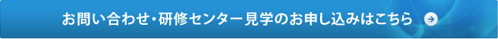 お問い合わせ・研修センター見学のお申し込みはこちら