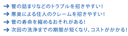 管の詰まりなどのトラブルを招きやすい！