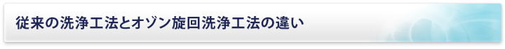 従来の洗浄工法とオゾン旋回洗浄工法の違い