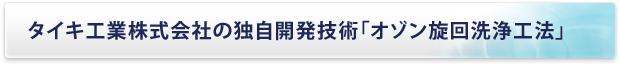 タイキ工業株式会社の独自開発技術「オゾン旋回洗浄工法」